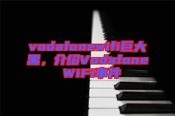 vodafonewifi巨大黑，介紹Vodafone WiFi事件