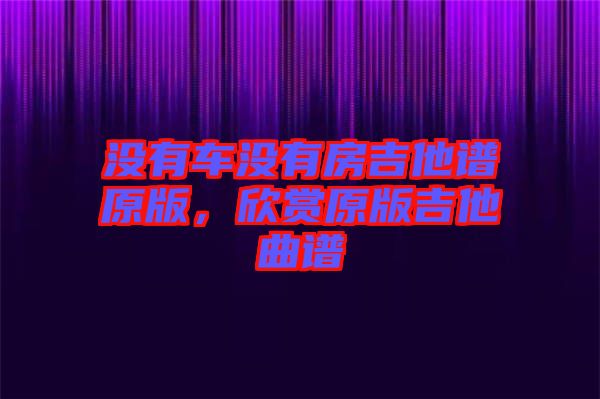 沒有車沒有房吉他譜原版，欣賞原版吉他曲譜