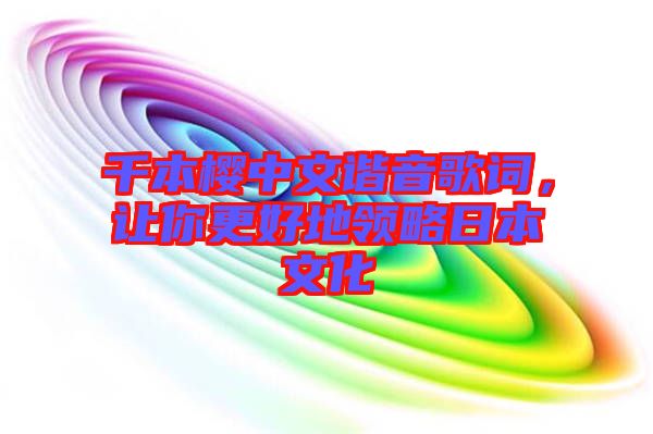 千本櫻中文諧音歌詞，讓你更好地領(lǐng)略日本文化