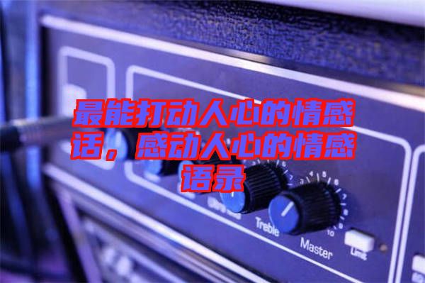 最能打動(dòng)人心的情感話，感動(dòng)人心的情感語錄