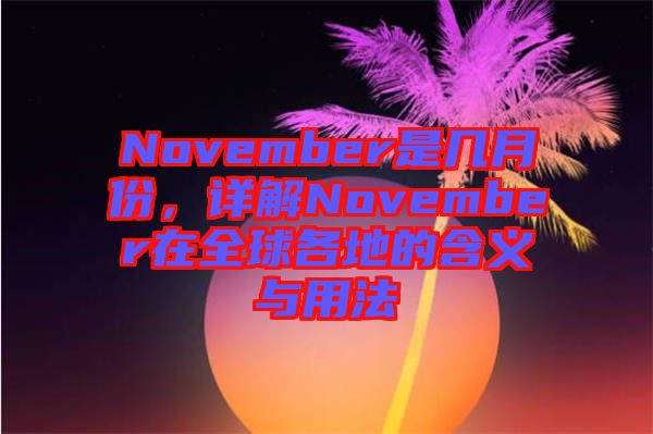 November是幾月份，詳解November在全球各地的含義與用法