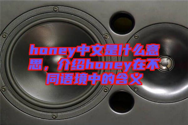 honey中文是什么意思，介紹honey在不同語境中的含義