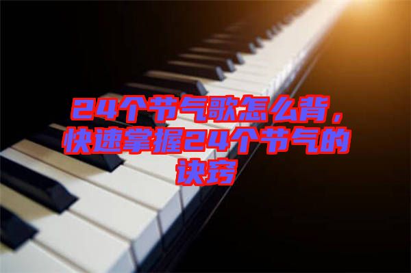 24個節(jié)氣歌怎么背，快速掌握24個節(jié)氣的訣竅
