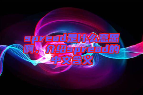 spread是什么意思啊，介紹spread的中文含義