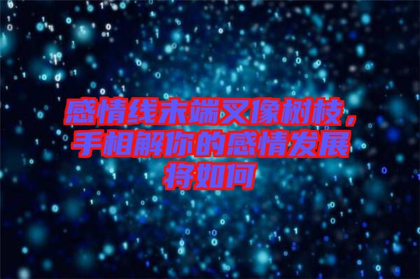 感情線末端叉像樹枝，手相解你的感情發(fā)展將如何