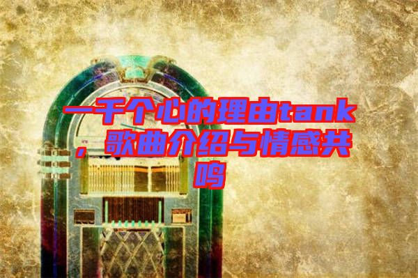 一千個(gè)心的理由tank，歌曲介紹與情感共鳴