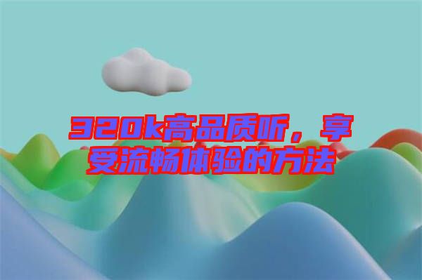 320k高品質(zhì)聽，享受流暢體驗(yàn)的方法
