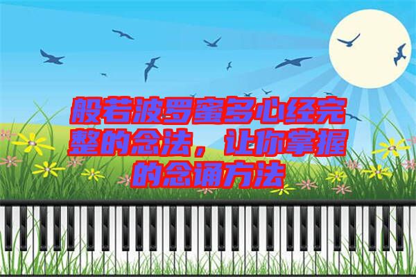 般若波羅蜜多心經(jīng)完整的念法，讓你掌握的念誦方法