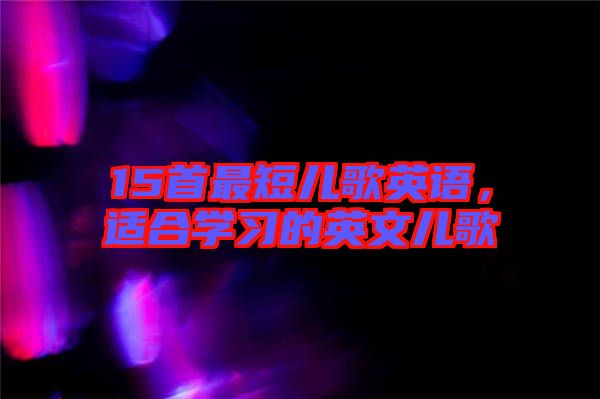 15首最短兒歌英語，適合學(xué)習(xí)的英文兒歌