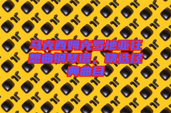 馬克西姆克羅地亞狂想曲鋼琴譜，精選經典曲目