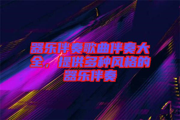 器樂伴奏歌曲伴奏大全，提供多種風(fēng)格的器樂伴奏