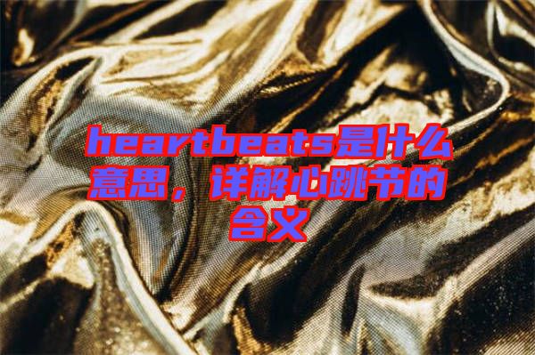 heartbeats是什么意思，詳解心跳節(jié)的含義