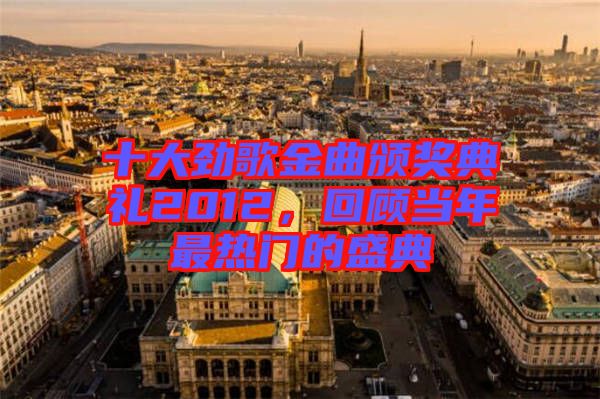 十大勁歌金曲頒獎典禮2012，回顧當年最熱門的盛典