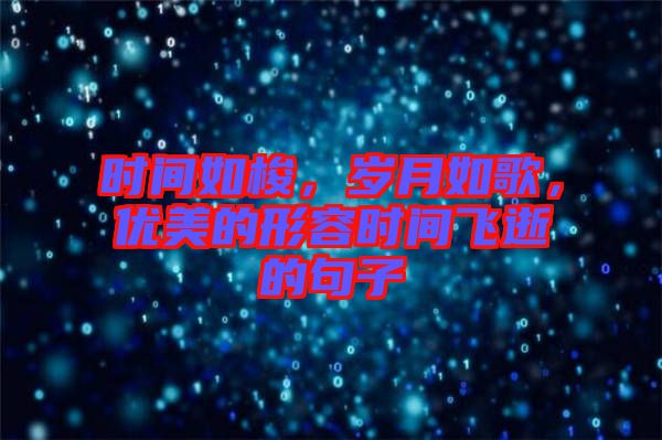 時(shí)間如梭，歲月如歌，優(yōu)美的形容時(shí)間飛逝的句子