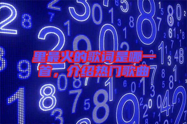 里最火的歌詞是哪一首，介紹熱門歌曲