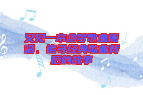 又見一簾幽夢(mèng)歌曲原唱，追尋經(jīng)典歌曲背后的故事