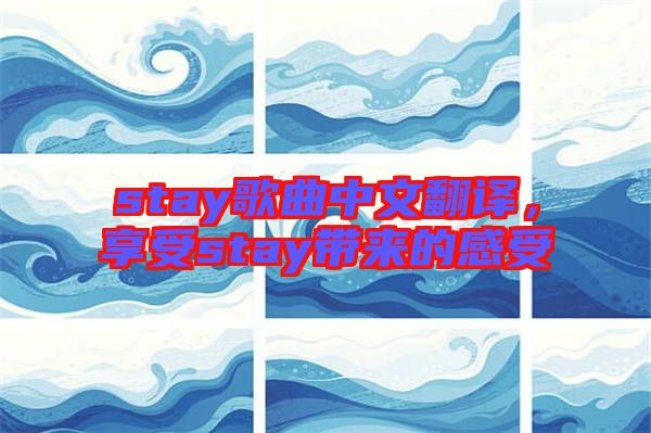 stay歌曲中文翻譯，享受stay帶來的感受