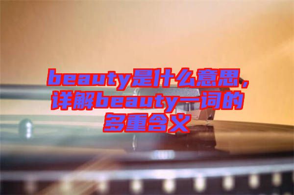 beauty是什么意思，詳解beauty一詞的多重含義