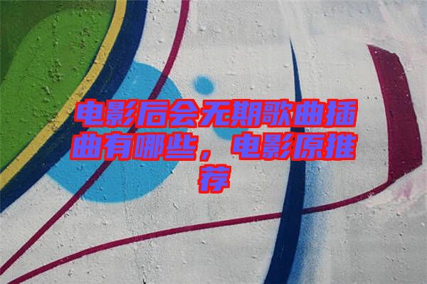 電影后會無期歌曲插曲有哪些，電影原推薦