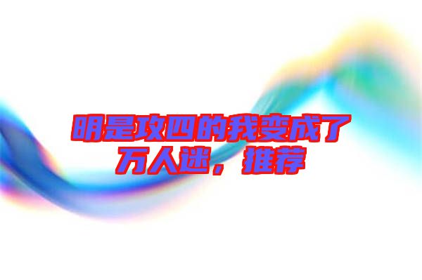 明是攻四的我變成了萬(wàn)人迷，推薦