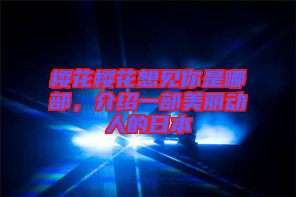 櫻花櫻花想見你是哪部，介紹一部美麗動人的日本
