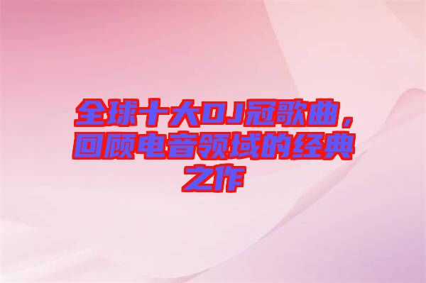 全球十大DJ冠歌曲，回顧電音領(lǐng)域的經(jīng)典之作