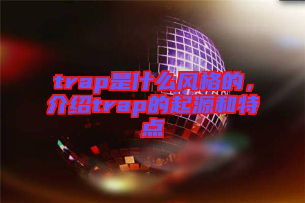 trap是什么風(fēng)格的，介紹trap的起源和特點(diǎn)