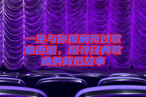 一生與你擦肩而過歌曲原唱，探尋經(jīng)典歌曲的背后故事