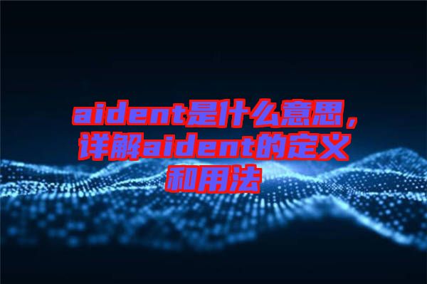 aident是什么意思，詳解aident的定義和用法