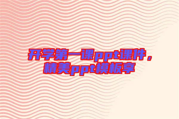 開(kāi)學(xué)第一課ppt課件，精美ppt模板享