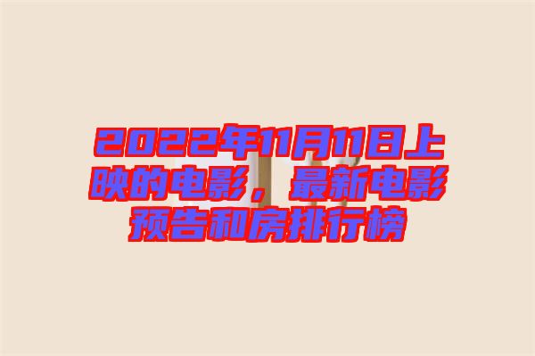 2022年11月11日上映的電影，最新電影預(yù)告和房排行榜