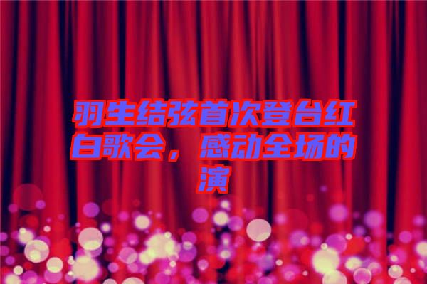 羽生結弦首次登臺紅白歌會，感動全場的演