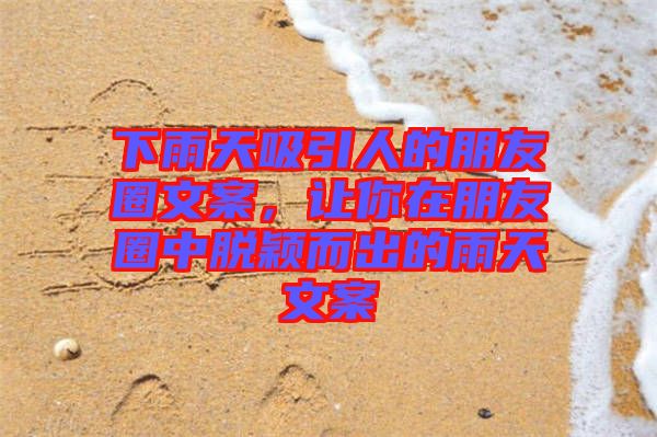 下雨天吸引人的朋友圈文案，讓你在朋友圈中脫穎而出的雨天文案