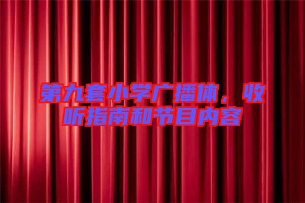 第九套小學(xué)廣播體，收聽(tīng)指南和節(jié)目?jī)?nèi)容