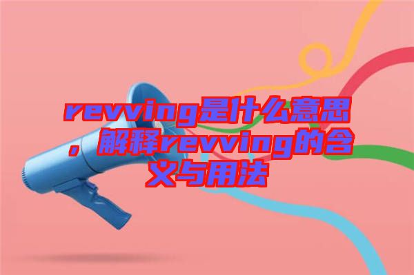 revving是什么意思，解釋revving的含義與用法