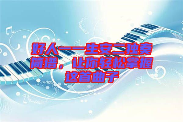 好人一一生安二獨(dú)奏簡(jiǎn)譜，讓你輕松掌握這首曲子