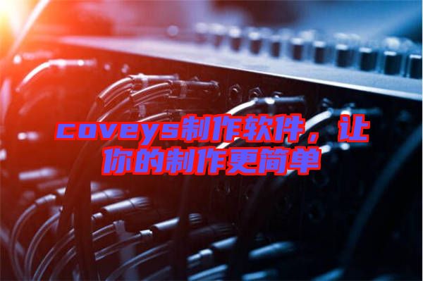 coveys制作軟件，讓你的制作更簡單