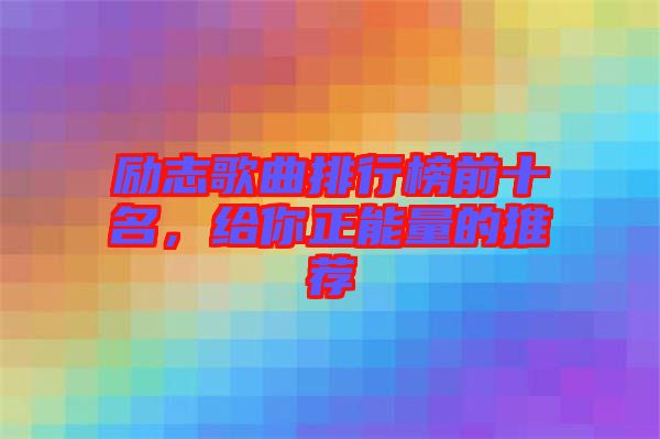 勵志歌曲排行榜前十名，給你正能量的推薦