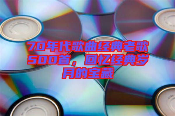 70年代歌曲經典老歌500首，回憶經典歲月的寶藏
