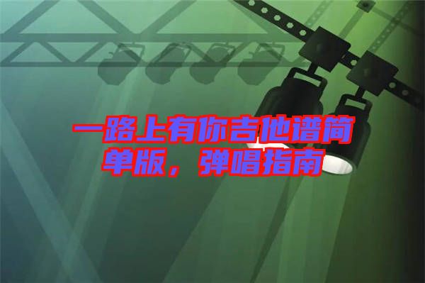 一路上有你吉他譜簡單版，彈唱指南