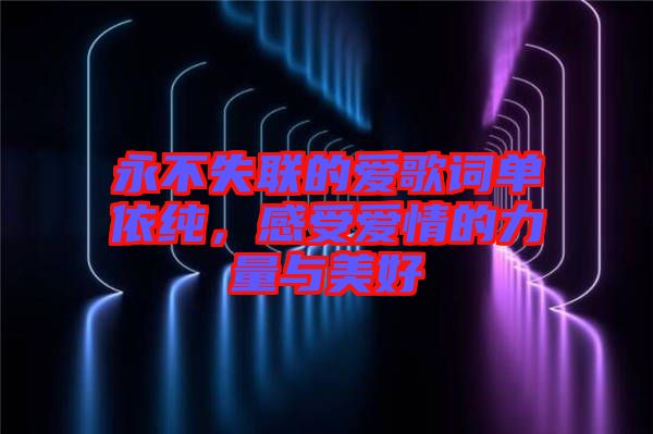 永不失聯(lián)的愛歌詞單依純，感受愛情的力量與美好