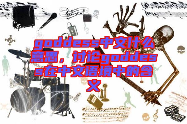 goddess中文什么意思，討論goddess在中文語境中的含義