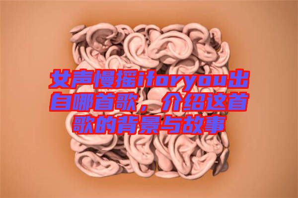 女聲慢搖iforyou出自哪首歌，介紹這首歌的背景與故事