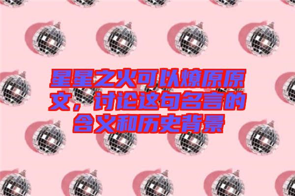星星之火可以燎原原文，討論這句名言的含義和歷史背景