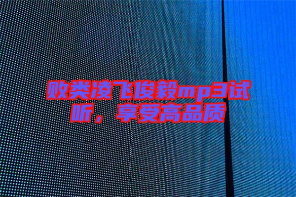 敗類凌飛俊毅mp3試聽，享受高品質(zhì)