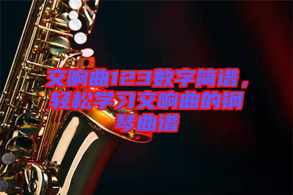 交響曲123數(shù)字簡譜，輕松學習交響曲的鋼琴曲譜