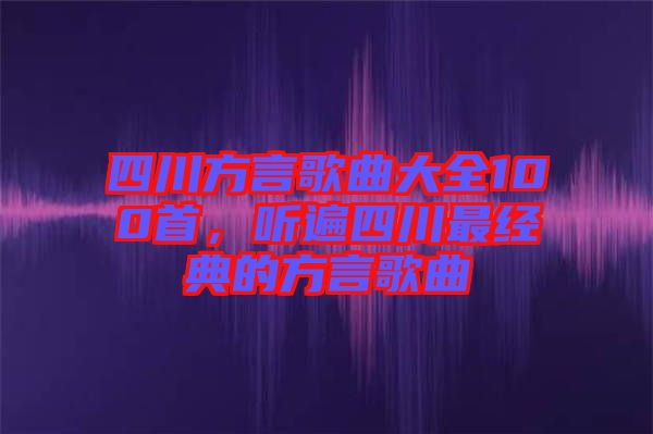 四川方言歌曲大全100首，聽遍四川最經(jīng)典的方言歌曲