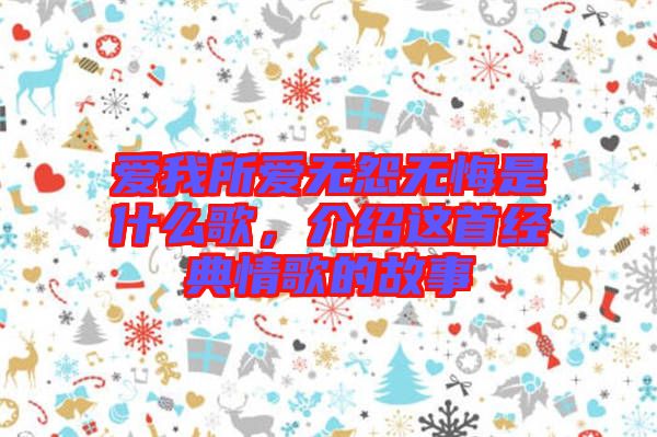 愛我所愛無怨無悔是什么歌，介紹這首經(jīng)典情歌的故事
