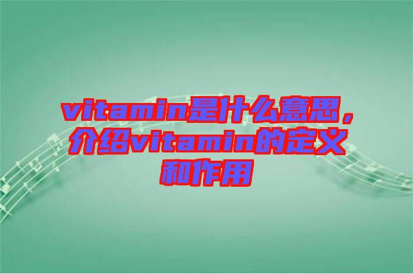 vitamin是什么意思，介紹vitamin的定義和作用