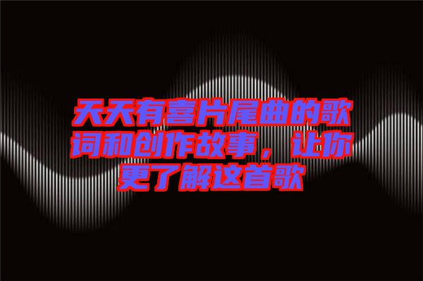 天天有喜片尾曲的歌詞和創(chuàng)作故事，讓你更了解這首歌